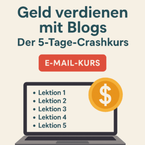 Geld verdienen mit Blogs – Der 5-Tage-Crashkurs (E-Mail-Kurs)